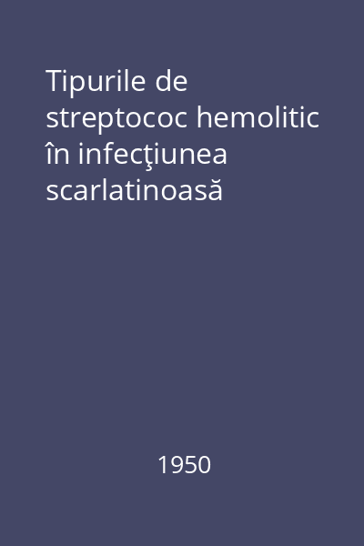 Tipurile de streptococ hemolitic în infecţiunea scarlatinoasă