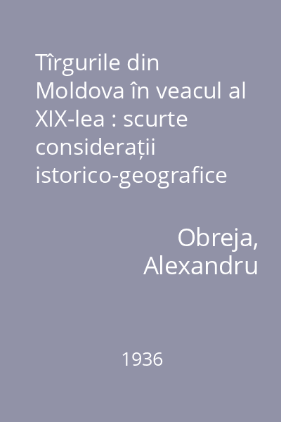 Tîrgurile din Moldova în veacul al XIX-lea : scurte considerații istorico-geografice