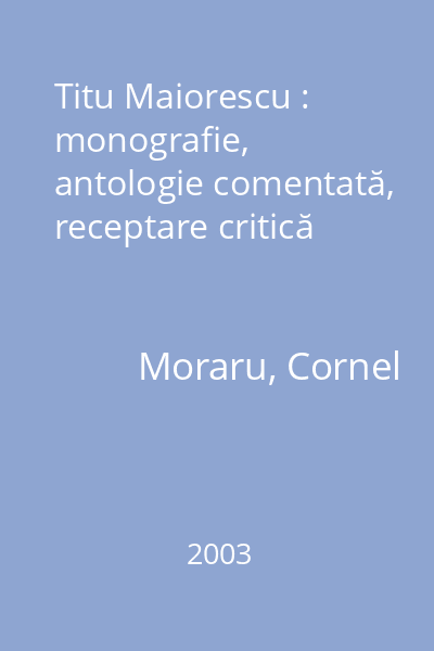 Titu Maiorescu : monografie, antologie comentată, receptare critică