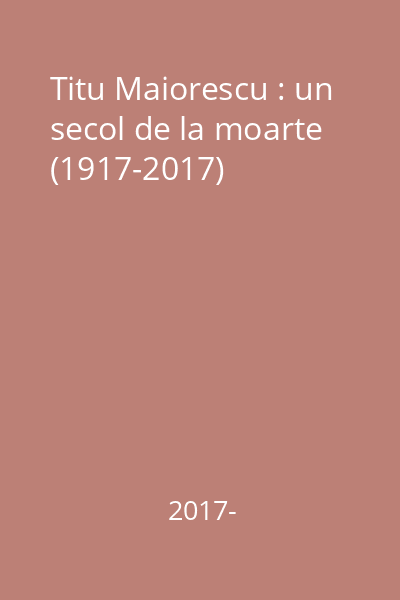 Titu Maiorescu : un secol de la moarte (1917-2017)