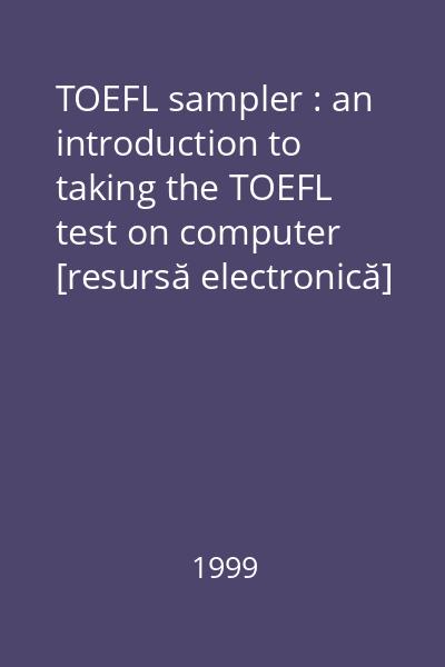 TOEFL sampler : an introduction to taking the TOEFL test on computer [resursă electronică]