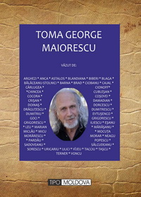 Toma George Maiorescu văzut de : Arghezi, Anca, Astalos, Blandiana, Biberi...