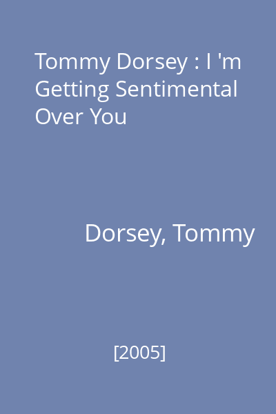 Tommy Dorsey : I 'm Getting Sentimental Over You