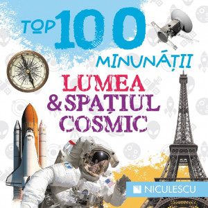 Top 100 minunății : lumea și spațiul cosmic