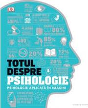 Totul despre psihologie : psihologie aplicată în imagini