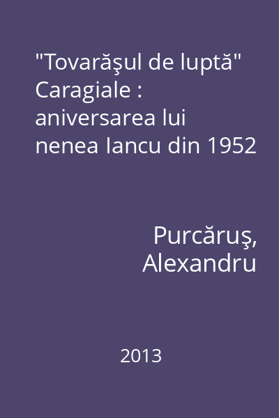 "Tovarăşul de luptă" Caragiale : aniversarea lui nenea Iancu din 1952