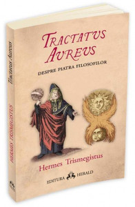 Tractatus Aureus : (Tratatul de aur al lui Hermes despre Piatra Filosofilor)