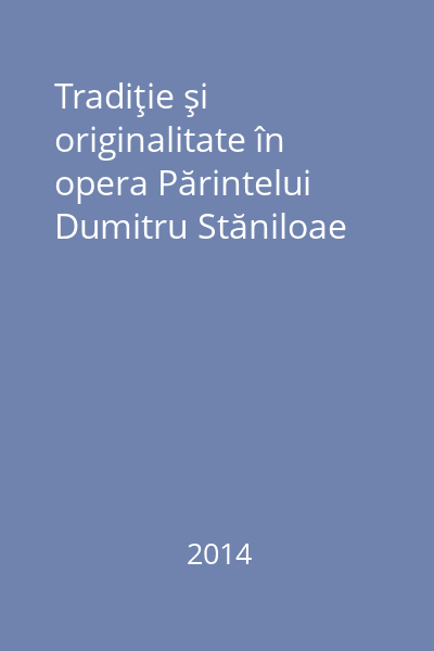 Tradiţie şi originalitate în opera Părintelui Dumitru Stăniloae