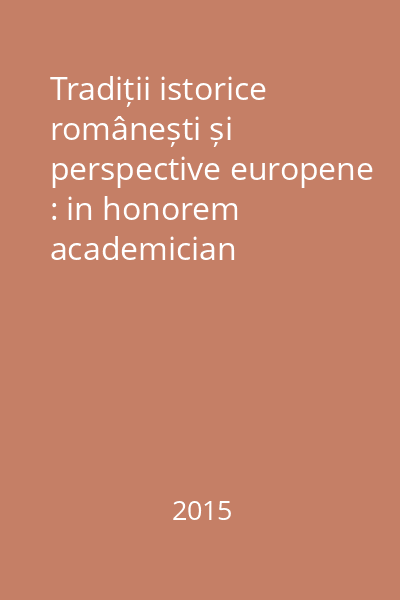 Tradiții istorice românești și perspective europene : in honorem academician Ioan-Aurel Pop