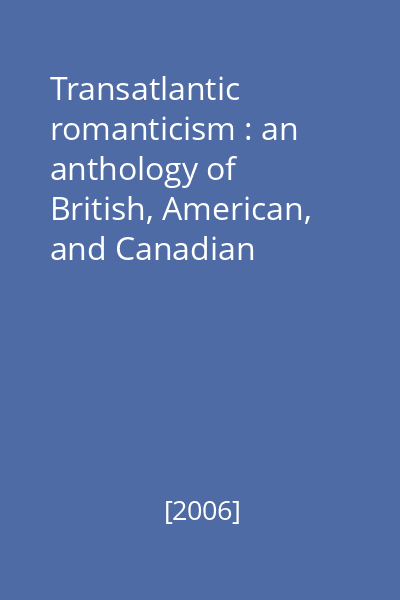 Transatlantic romanticism : an anthology of British, American, and Canadian literature : 1767 - 1867