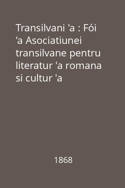 Transilvani 'a : Fói 'a Asociatiunei transilvane pentru literatur 'a romana si cultur 'a poporului romanu