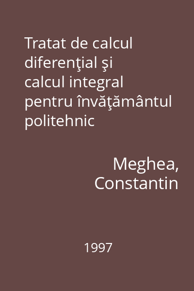 Tratat de calcul diferenţial şi calcul integral pentru învăţământul politehnic