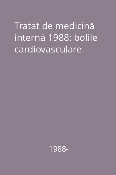 Tratat de medicină internă 1988: bolile cardiovasculare