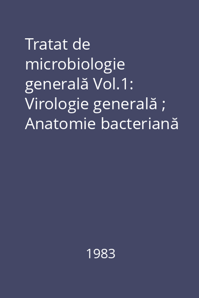 Tratat de microbiologie generală Vol.1: Virologie generală ; Anatomie bacteriană