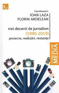 Trei decenii de jurnalism (1990-2019) : proiecte, realizări, restanţe