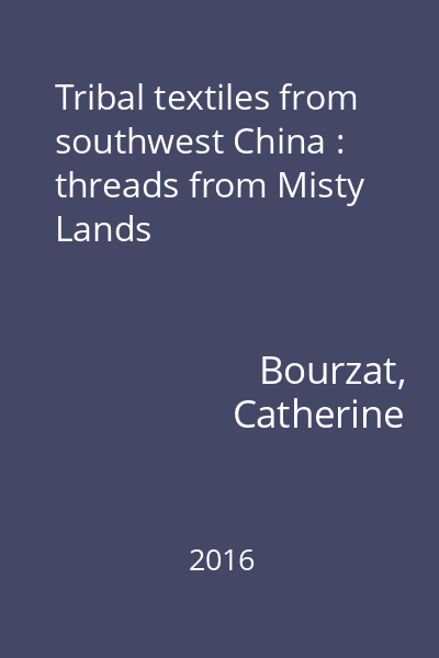 Tribal textiles from southwest China : threads from Misty Lands