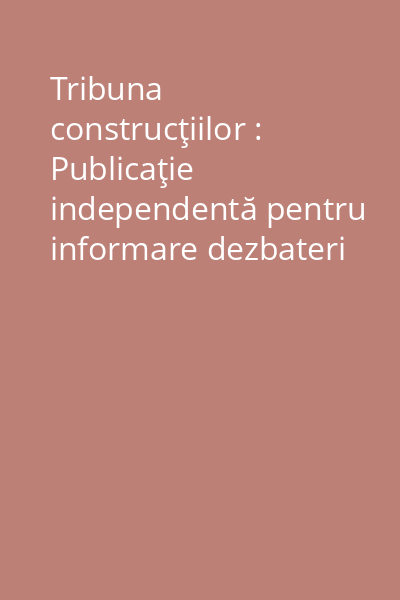 Tribuna construcţiilor : Publicaţie independentă pentru informare dezbateri şi management în construcţii