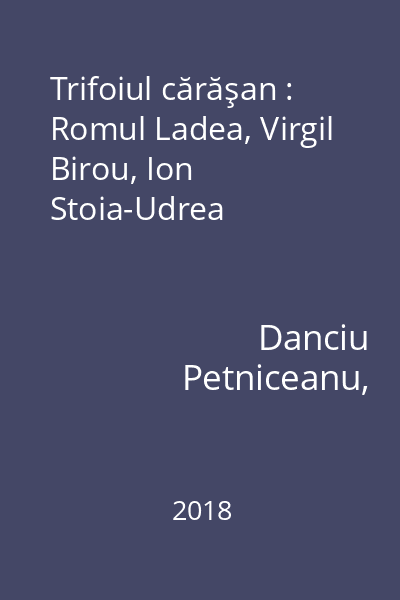 Trifoiul cărăşan : Romul Ladea, Virgil Birou, Ion Stoia-Udrea