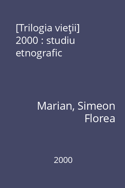 [Trilogia vieţii] 2000 : studiu etnografic