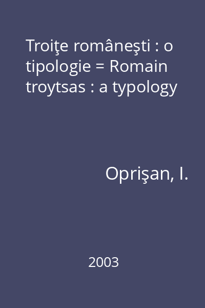 Troiţe româneşti : o tipologie = Romain troytsas : a typology