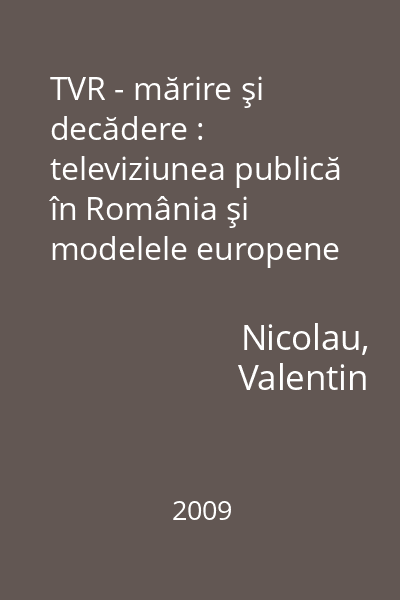TVR - mărire şi decădere : televiziunea publică în România şi modelele europene