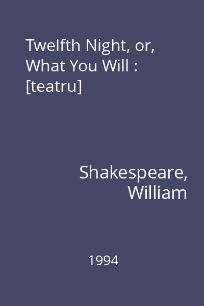 Twelfth Night, or, What You Will : [teatru]