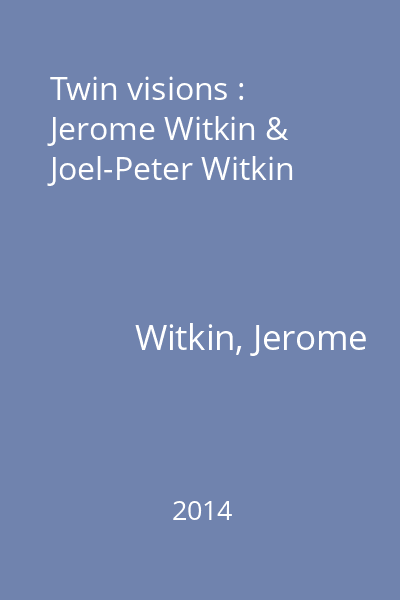 Twin visions : Jerome Witkin & Joel-Peter Witkin