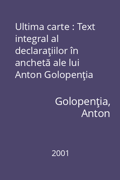 Ultima carte : Text integral al declaraţiilor în anchetă ale lui Anton Golopenţia aflate în Arhivele S.R.I.