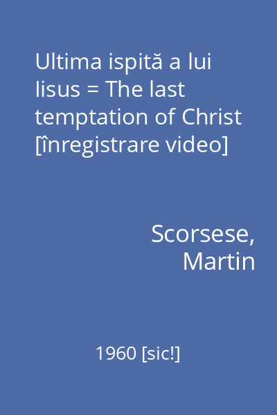Ultima ispită a lui Iisus = The last temptation of Christ [înregistrare video]