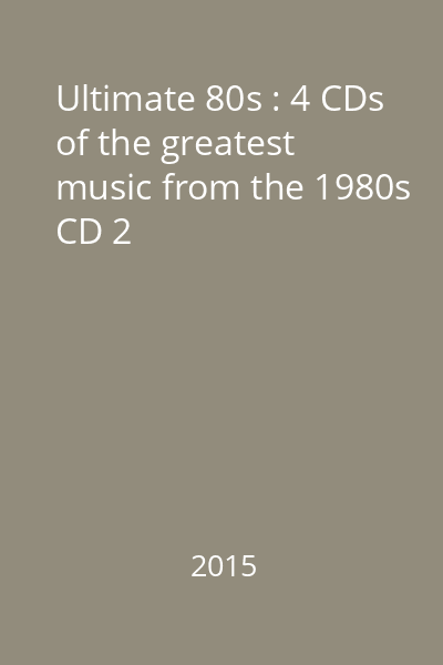Ultimate 80s : 4 CDs of the greatest music from the 1980s CD 2
