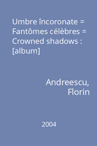 Umbre încoronate = Fantômes célèbres = Crowned shadows : [album]
