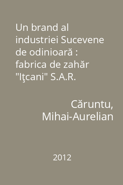 Un brand al industriei Sucevene de odinioară : fabrica de zahăr "Iţcani" S.A.R.