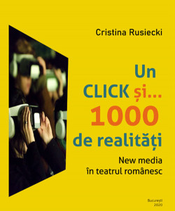 Un CLIK şi... 1000 de realităţi : new media în teatrul românesc