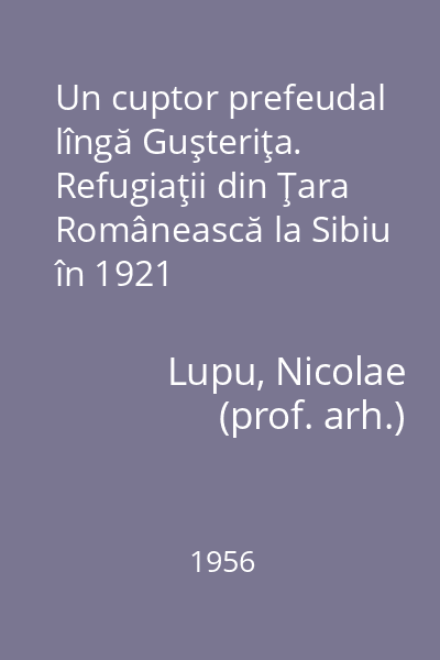 Un cuptor prefeudal lîngă Guşteriţa. Refugiaţii din Ţara Românească la Sibiu în 1921