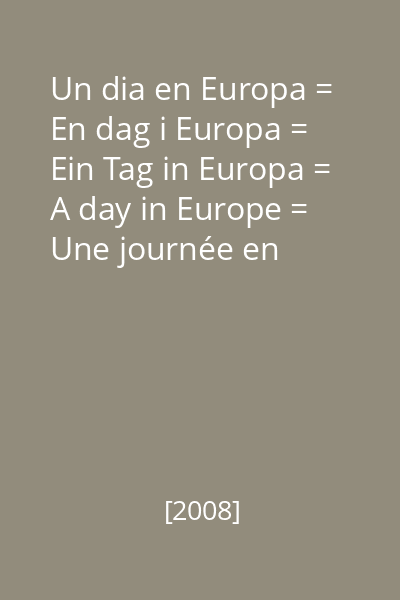 Un dia en Europa = En dag i Europa = Ein Tag in Europa = A day in Europe = Une journée en Europe = Viena diena Europoje = Egy nap Európában = Dzien w Europie = O zi în Europa = Um dia na Europa = Dan v Evropi... [înregistrare multimedia]