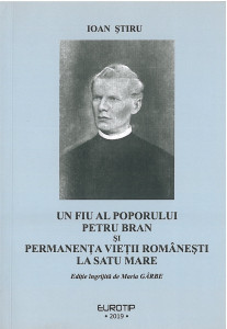 Un fiu al poporului : Petru Bran şi permanenţa vieţii româneşti la Satu Mare