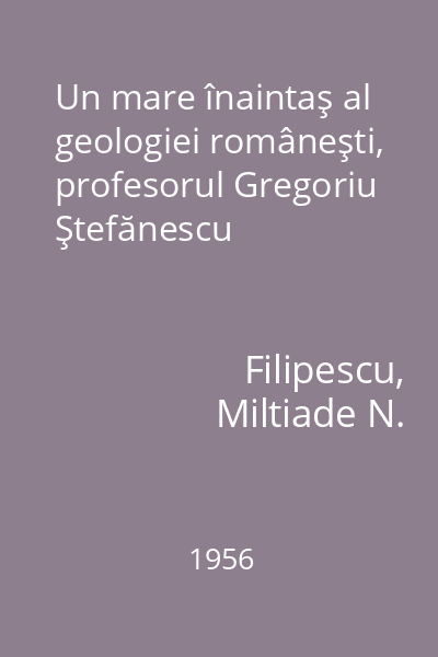 Un mare înaintaş al geologiei româneşti, profesorul Gregoriu Ştefănescu