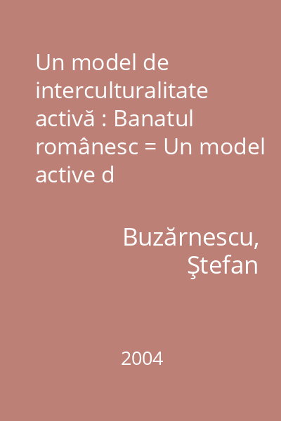 Un model de interculturalitate activă : Banatul românesc = Un model active d 'interculturalité : Le Banat roumain = A Model of Active Interculturality : Romanian Banat