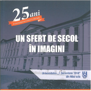 Un sfert de secol în imagini : 25 de ani de învăţământ universitar la Alba Iulia