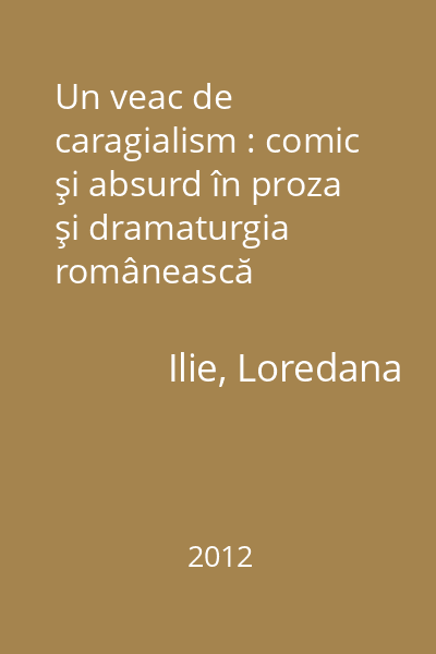 Un veac de caragialism : comic şi absurd în proza şi dramaturgia românească postcaragialiană