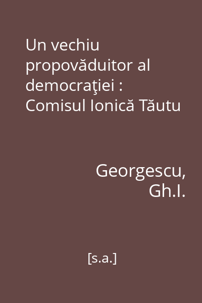 Un vechiu propovăduitor al democraţiei : Comisul Ionică Tăutu