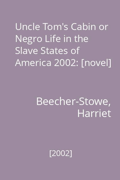 Uncle Tom's Cabin or Negro Life in the Slave States of America 2002: [novel]