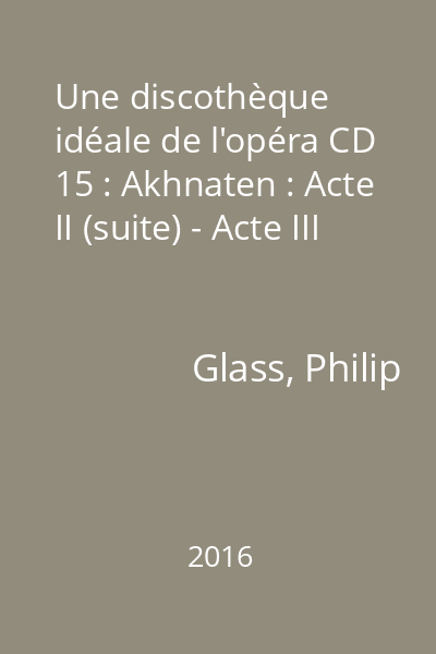 Une discothèque idéale de l'opéra CD 15 : Akhnaten : Acte II (suite) - Acte III