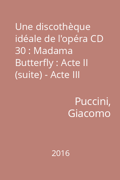 Une discothèque idéale de l'opéra CD 30 : Madama Butterfly : Acte II (suite) - Acte III