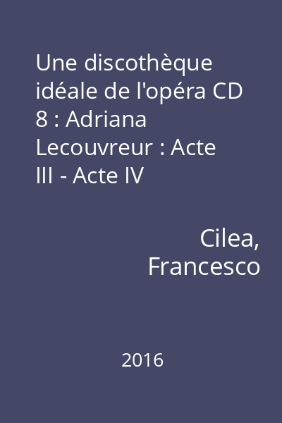 Une discothèque idéale de l'opéra CD 8 : Adriana Lecouvreur : Acte III - Acte IV