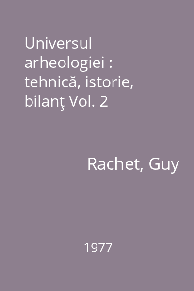 Universul arheologiei : tehnică, istorie, bilanţ Vol. 2
