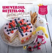 Universul reţetelor pentru prăjituri : dulciuri sănătoase pentru copii pofticioşi