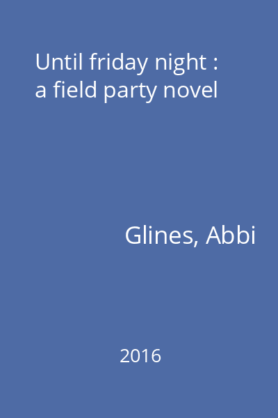 Until friday night : a field party novel