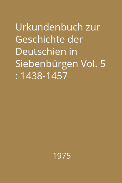 Urkundenbuch zur Geschichte der Deutschien in Siebenbürgen Vol. 5 : 1438-1457