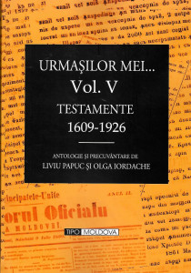 Urmaşilor mei... Vol. 5 : Testamente din anii 1609-1926